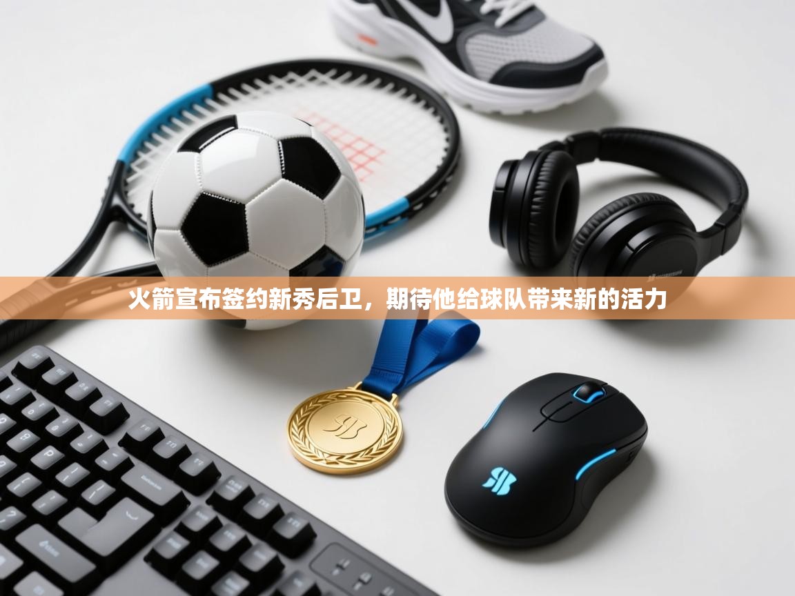 蓝鲸体育在线直播免费观看-火箭宣布签约新秀后卫，期待他给球队带来新的活力  第1张