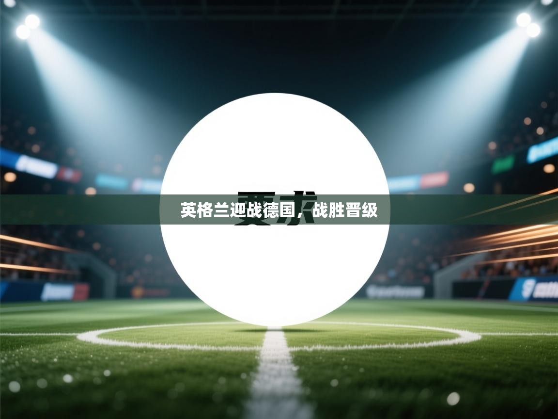 鲸鱼体育-英格兰迎战德国，战胜晋级  第3张
