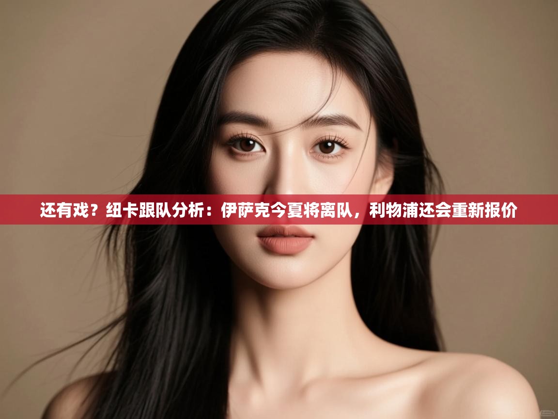 蓝鲸体育app-还有戏?纽卡跟队分析:伊萨克今夏将离队,利物浦还会重新报价 第2张