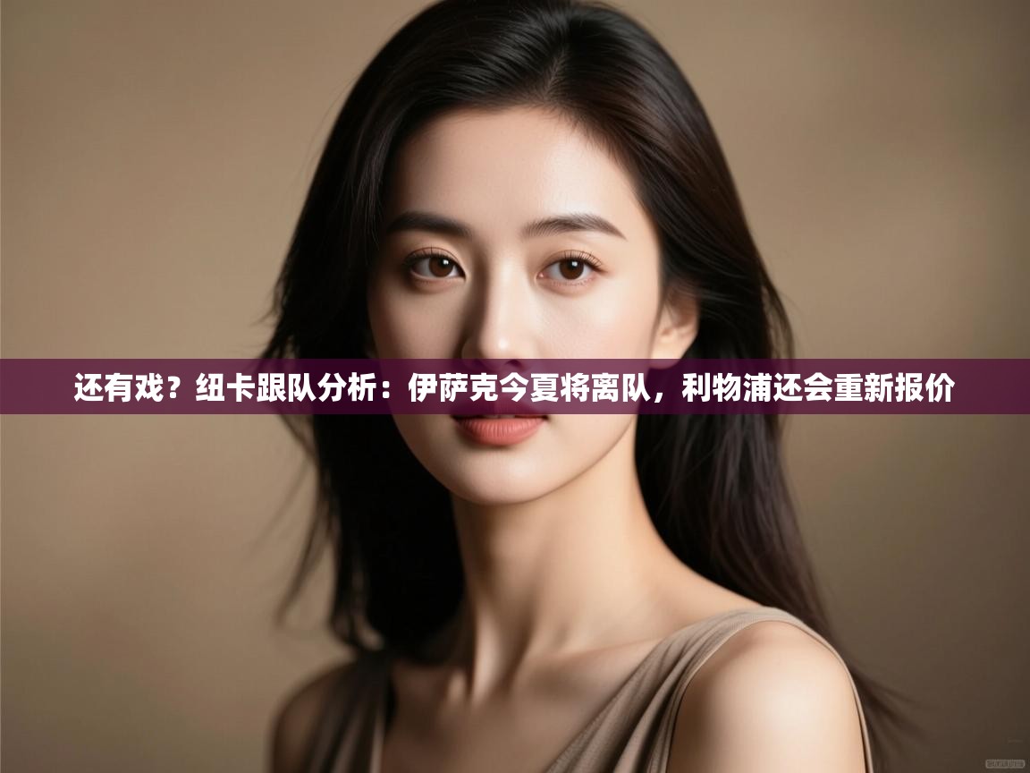 蓝鲸体育app-还有戏?纽卡跟队分析:伊萨克今夏将离队,利物浦还会重新报价 第3张