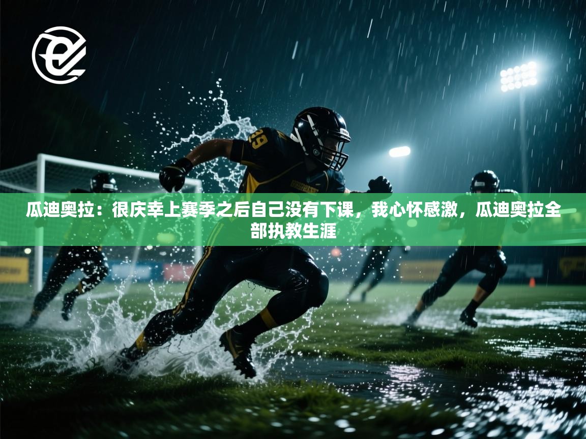 蓝鲸体育在线-瓜迪奥拉：很庆幸上赛季之后自己没有下课，我心怀感激，瓜迪奥拉全部执教生涯  第3张