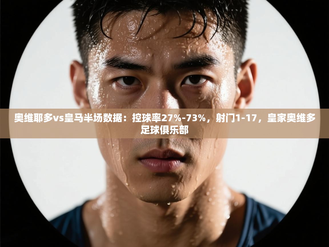 蓝鲸体育app安卓版-奥维耶多vs皇马半场数据：控球率27%-73%，射门1-17，皇家奥维多足球俱乐部  第3张