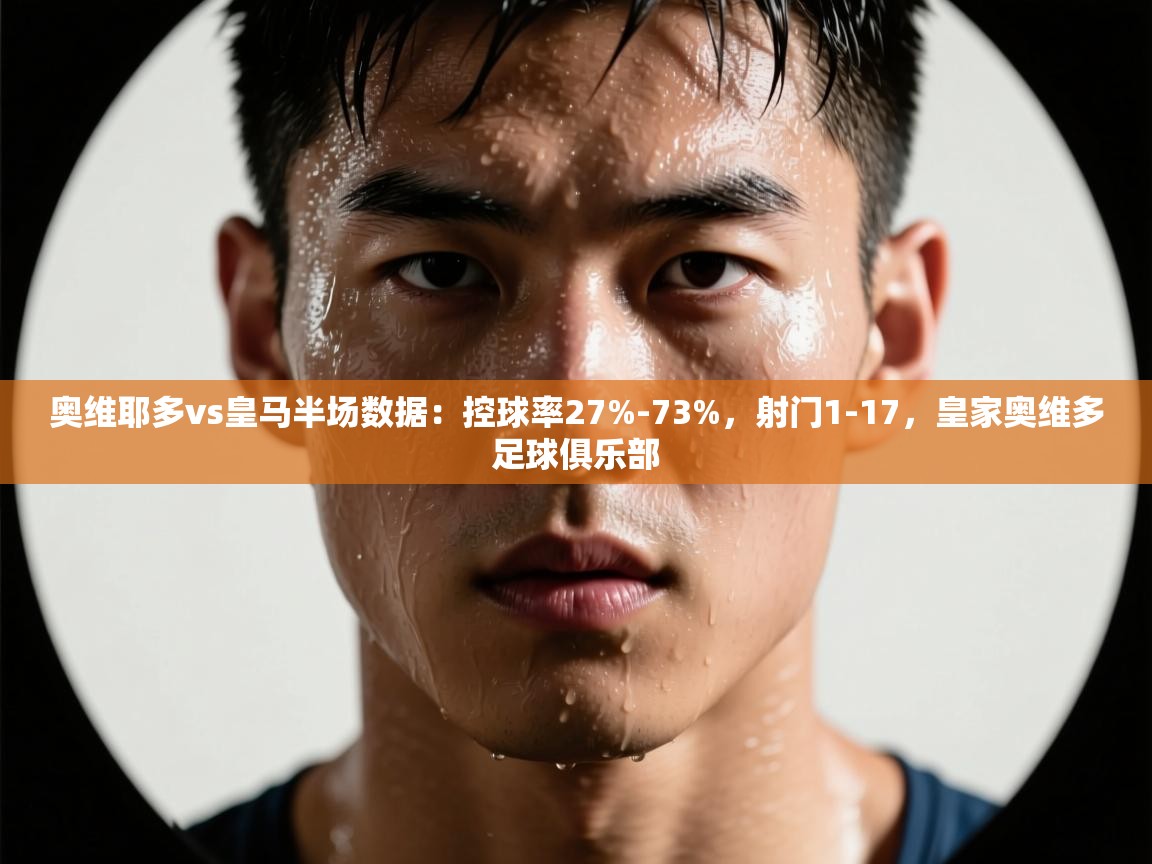 蓝鲸体育app安卓版-奥维耶多vs皇马半场数据：控球率27%-73%，射门1-17，皇家奥维多足球俱乐部  第2张