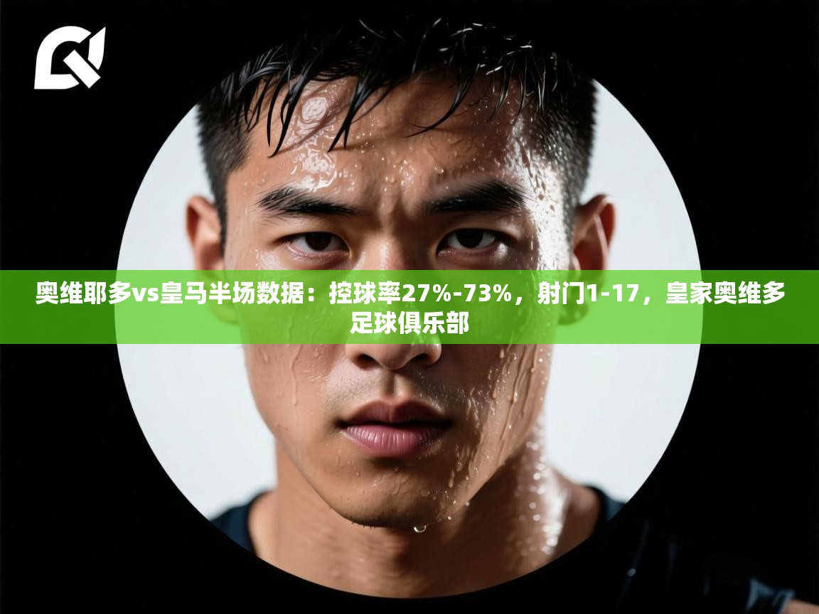 蓝鲸体育app安卓版-奥维耶多vs皇马半场数据：控球率27%-73%，射门1-17，皇家奥维多足球俱乐部  第4张