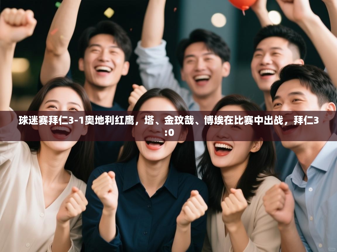 蓝鲸体育官网-球迷赛拜仁3-1奥地利红鹰，塔、金玟哉、博埃在比赛中出战，拜仁3:0  第3张