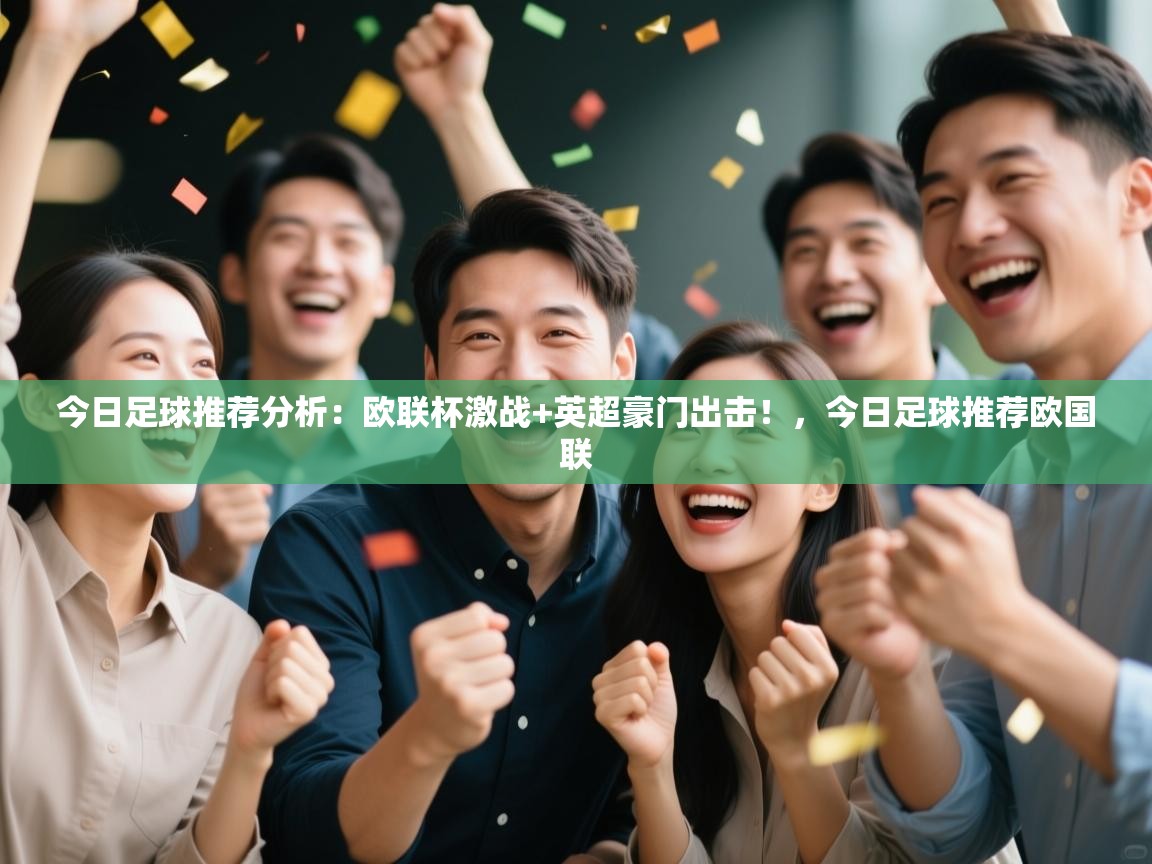 蓝鲸体育app下载-今日足球推荐分析:欧联杯激战+英超豪门出击!,今日足球推荐欧国联 第3张