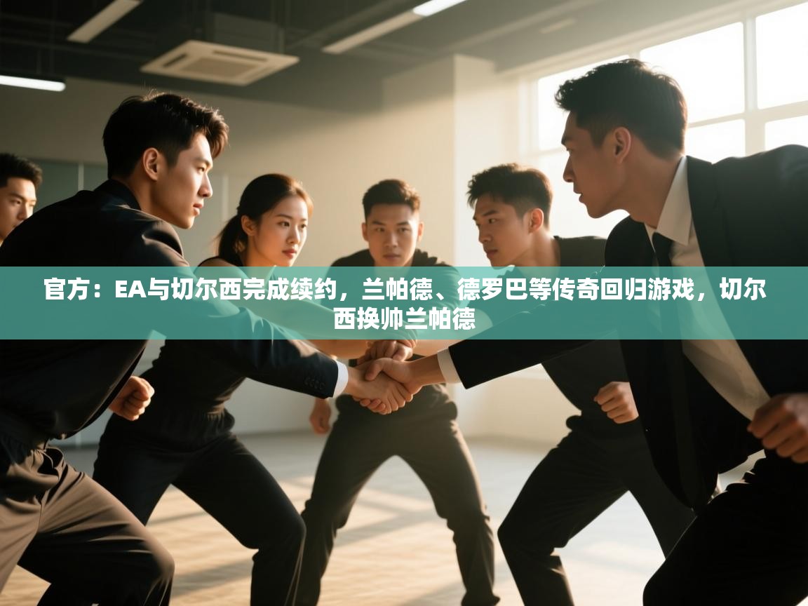 蓝鲸体育直播-官方:EA与切尔西完成续约,兰帕德、德罗巴等传奇回归游戏,切尔西换帅兰帕德 第4张