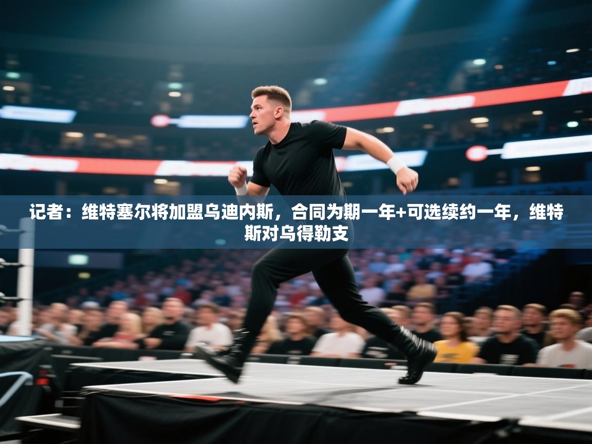 鲸鱼体育-记者:维特塞尔将加盟乌迪内斯,合同为期一年+可选续约一年,维特斯对乌得勒支 第1张