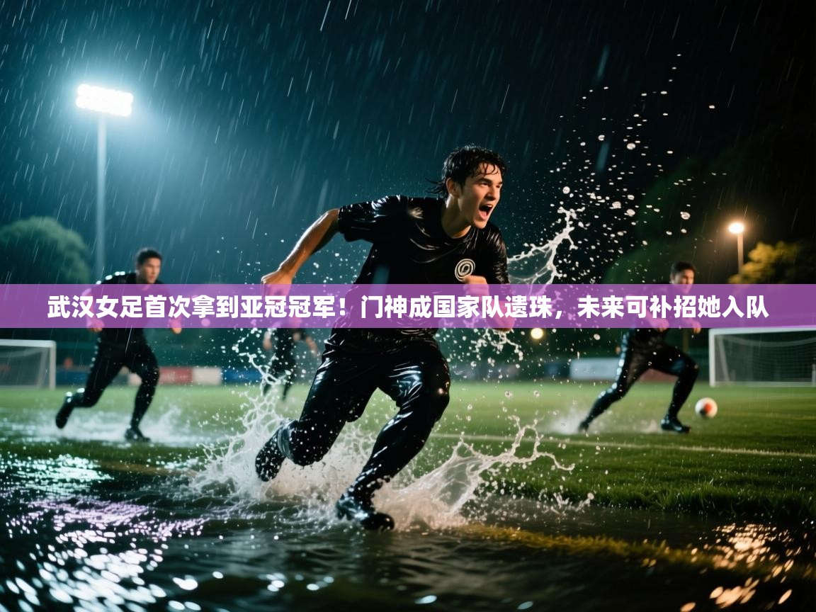 蓝鲸体育在线观看-武汉女足首次拿到亚冠冠军!门神成国家队遗珠,未来可补招她入队 第1张