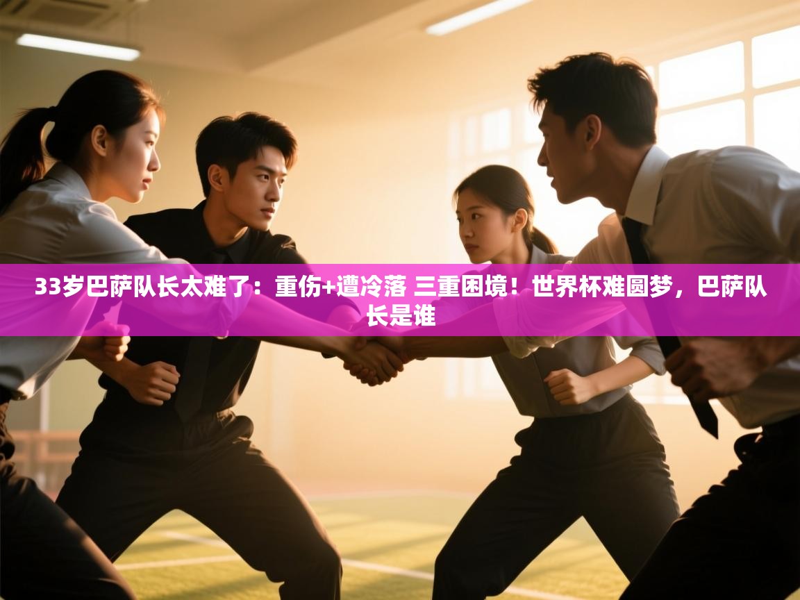 蓝鲸体育app下载-33岁巴萨队长太难了：重伤+遭冷落 三重困境！世界杯难圆梦，巴萨队长是谁  第3张