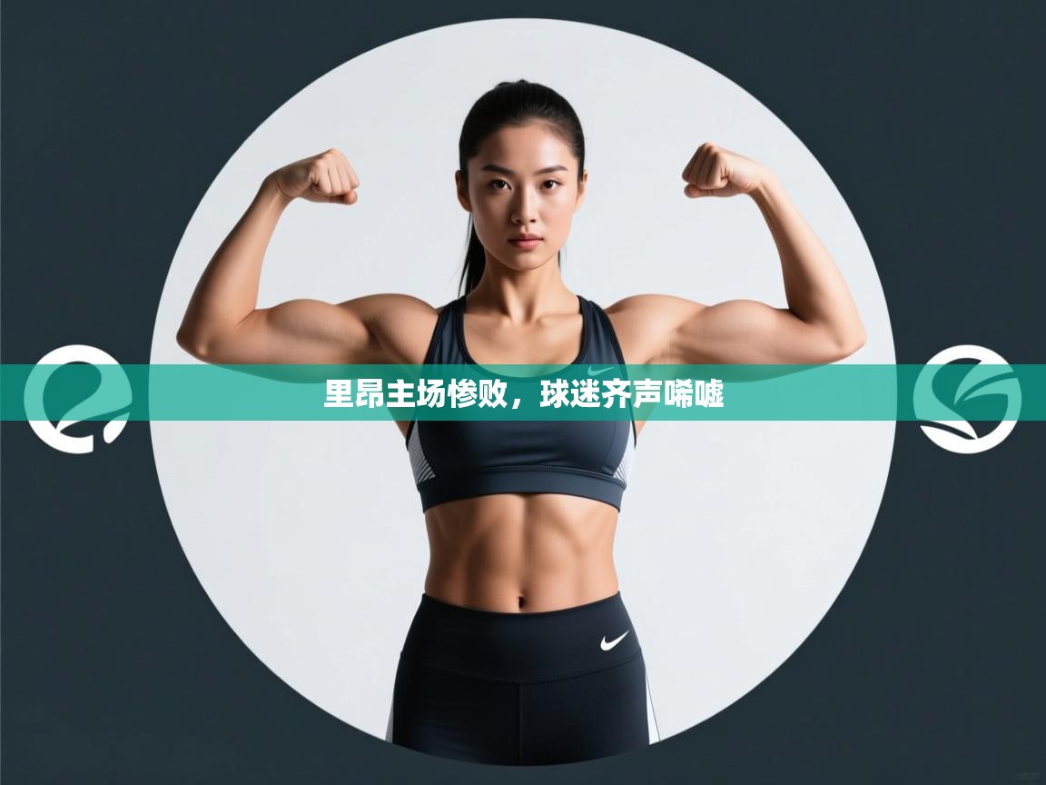 蓝鲸体育网页-里昂主场惨败，球迷齐声唏嘘  第4张