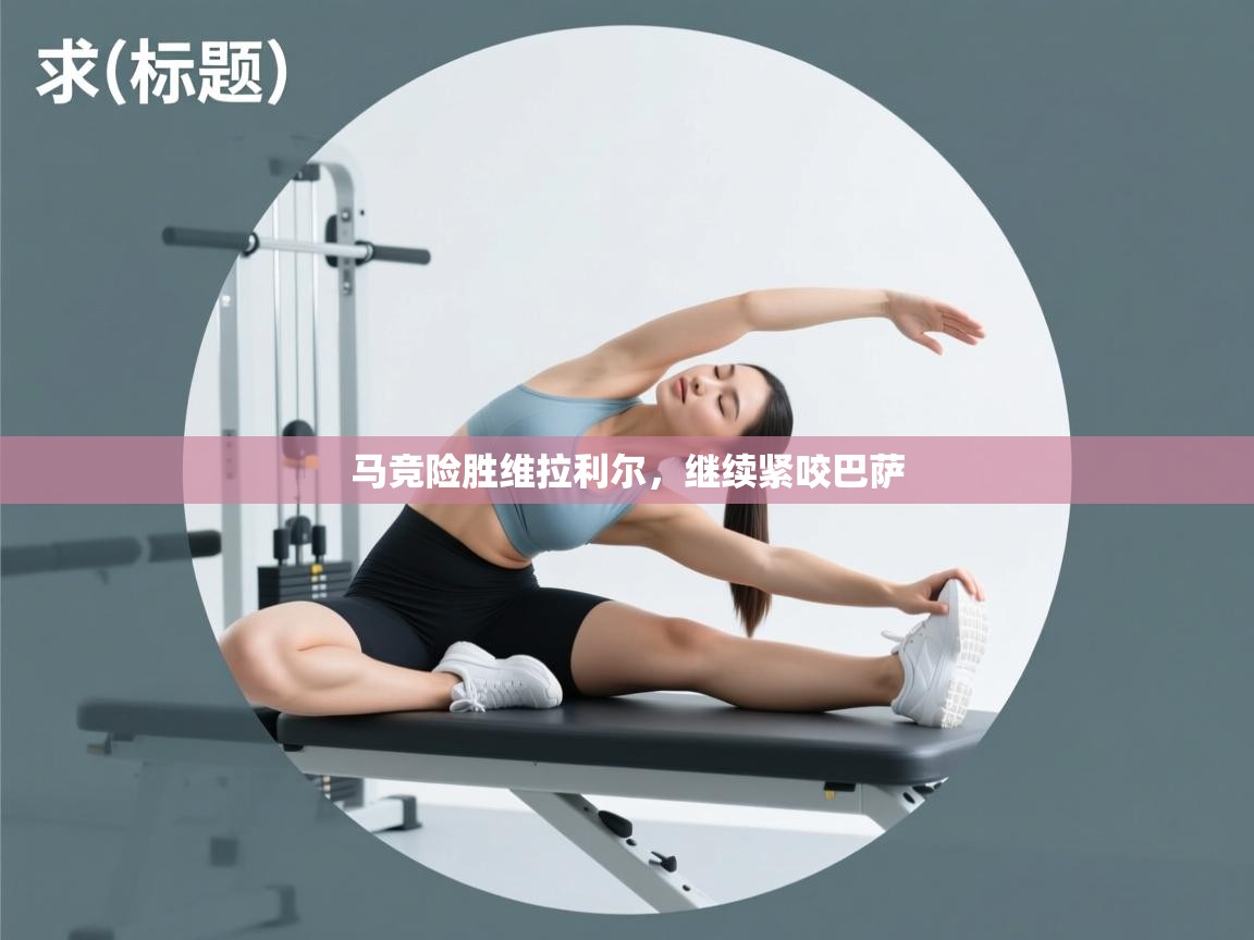 蓝鲸体育网页版-马竞险胜维拉利尔，继续紧咬巴萨  第1张