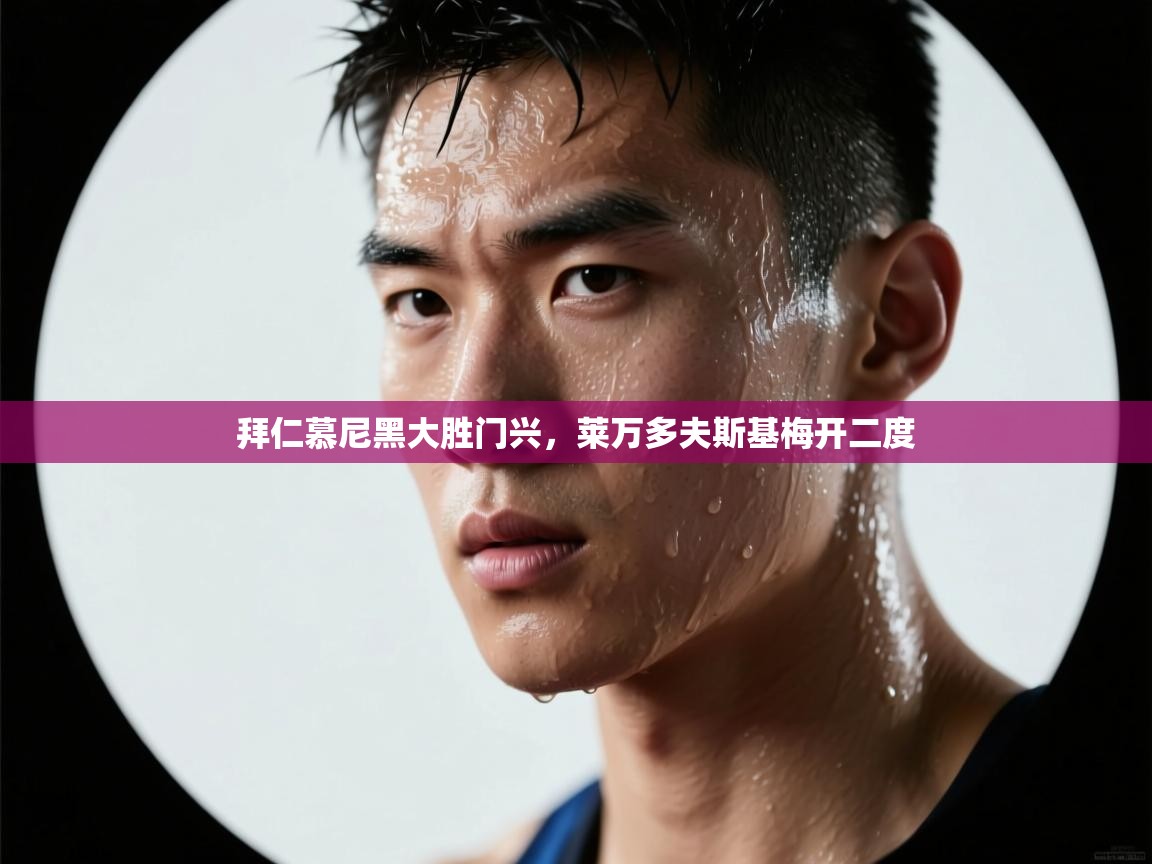 蓝鲸体育网页版入口-拜仁慕尼黑大胜门兴，莱万多夫斯基梅开二度  第1张