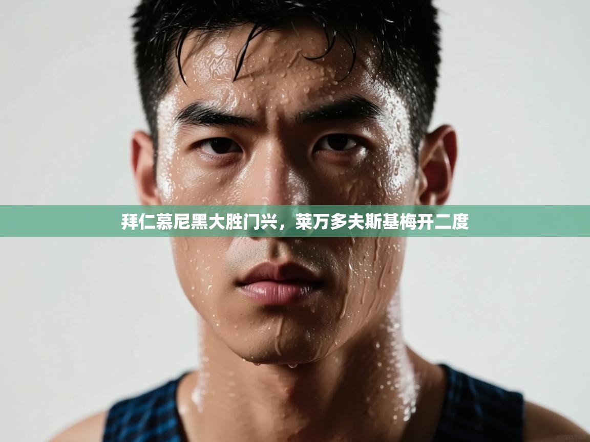 蓝鲸体育网页版入口-拜仁慕尼黑大胜门兴，莱万多夫斯基梅开二度  第3张