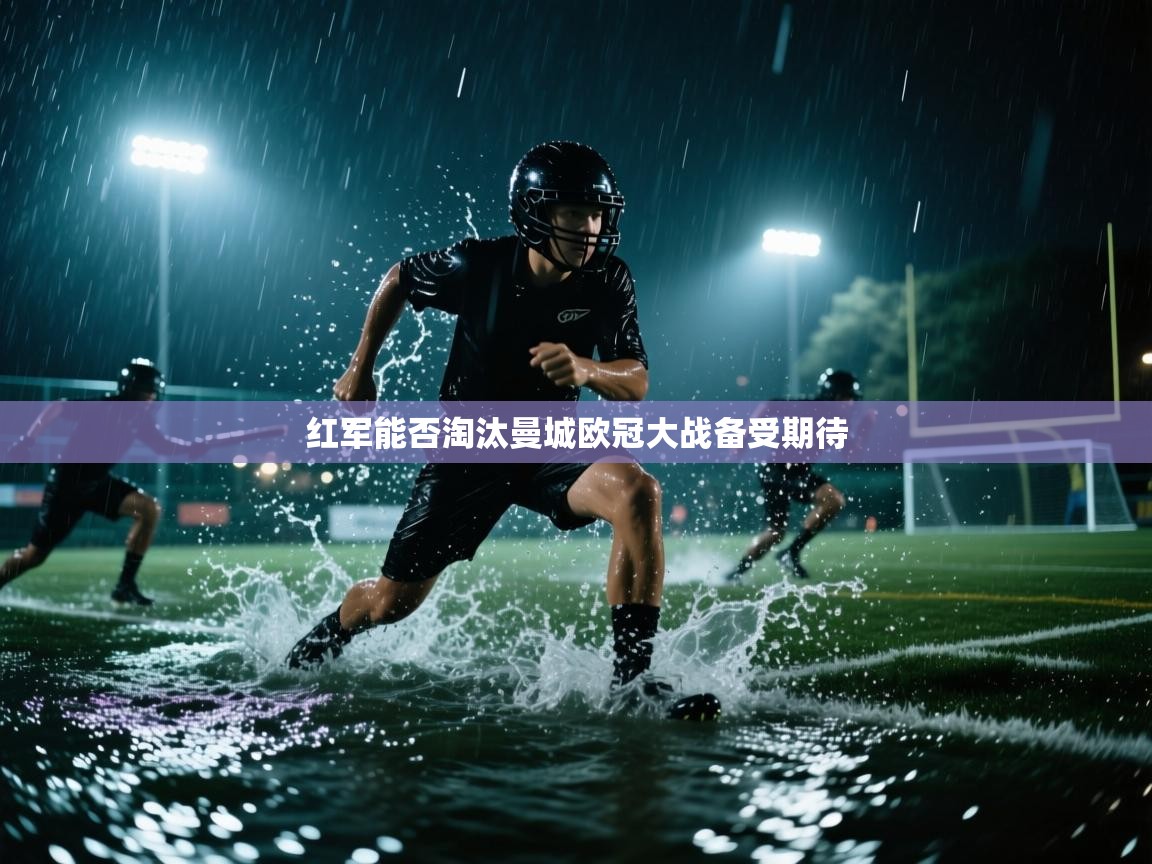 蓝鲸体育足球直播-红军能否淘汰曼城欧冠大战备受期待 第1张