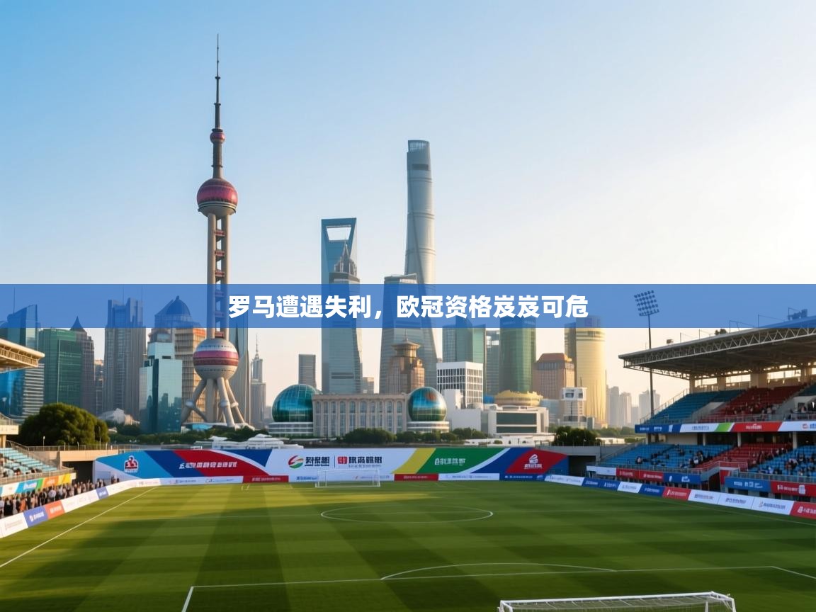 蓝鲸体育网页-罗马遭遇失利,欧冠资格岌岌可危 第1张