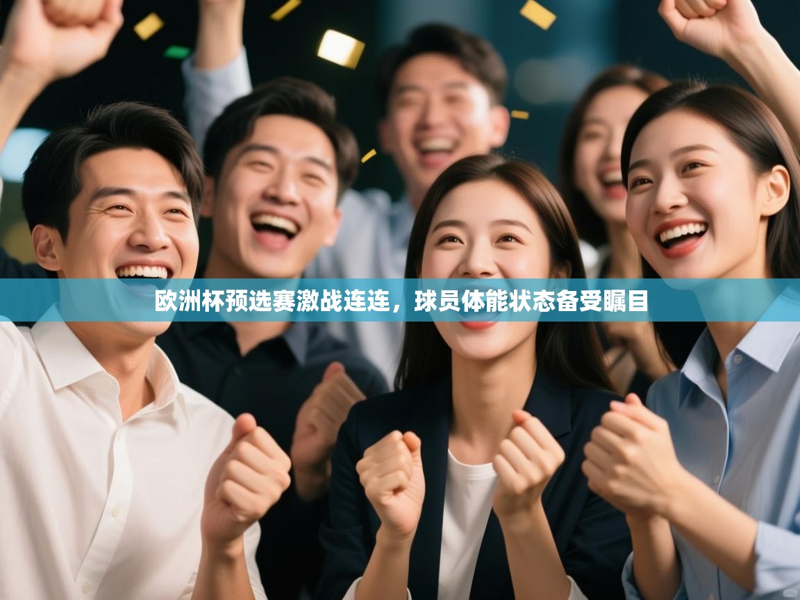 蓝鲸体育足球直播在线观看-欧洲杯预选赛激战连连，球员体能状态备受瞩目  第4张