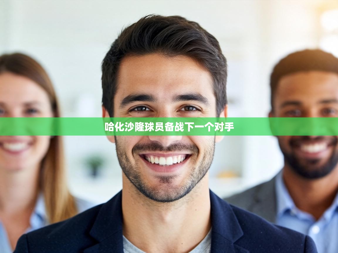 蓝鲸体育直播电脑版-哈化沙隆球员备战下一个对手  第3张