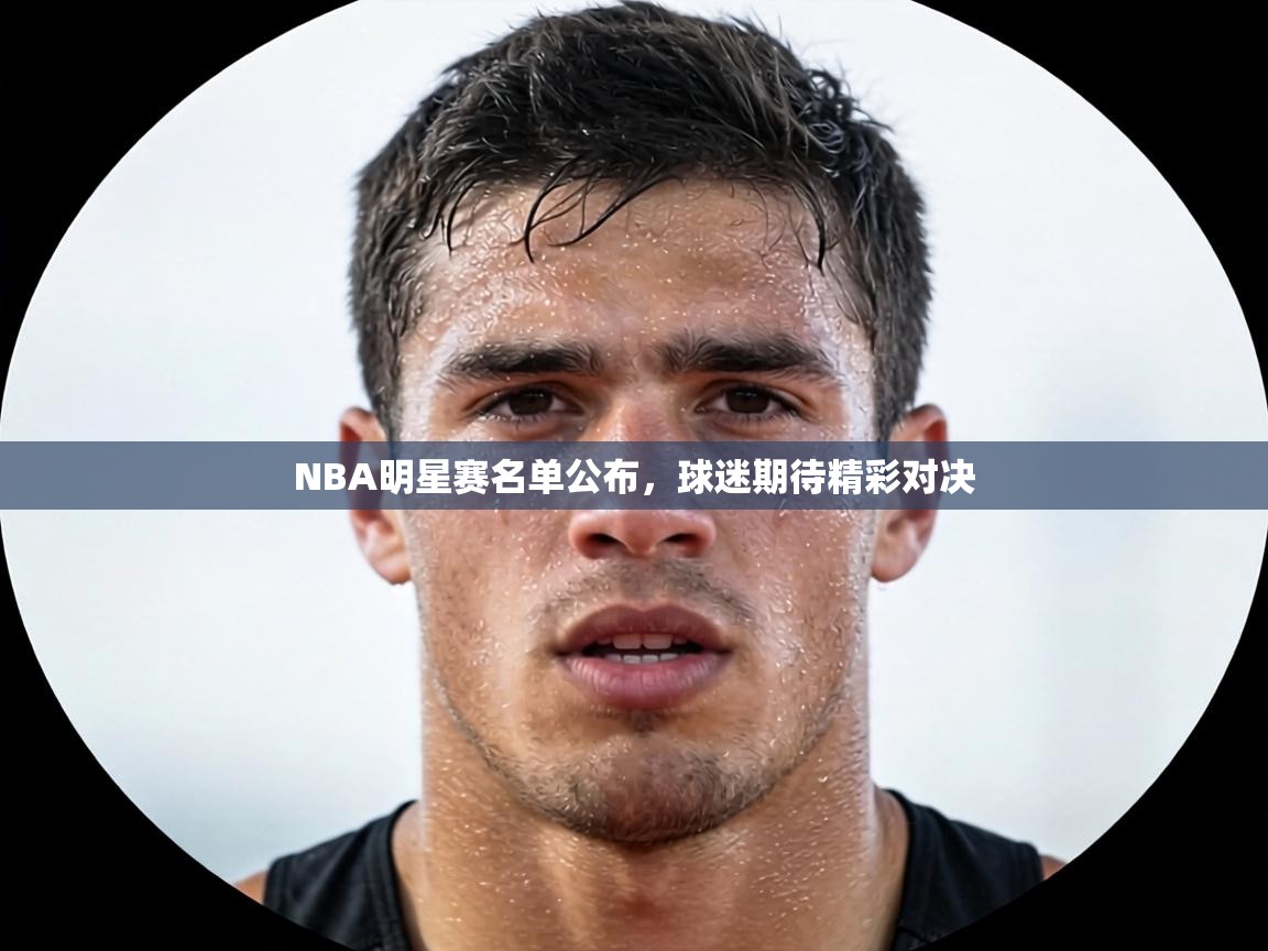 蓝鲸体育直播在线观看免费-NBA明星赛名单公布，球迷期待精彩对决  第3张