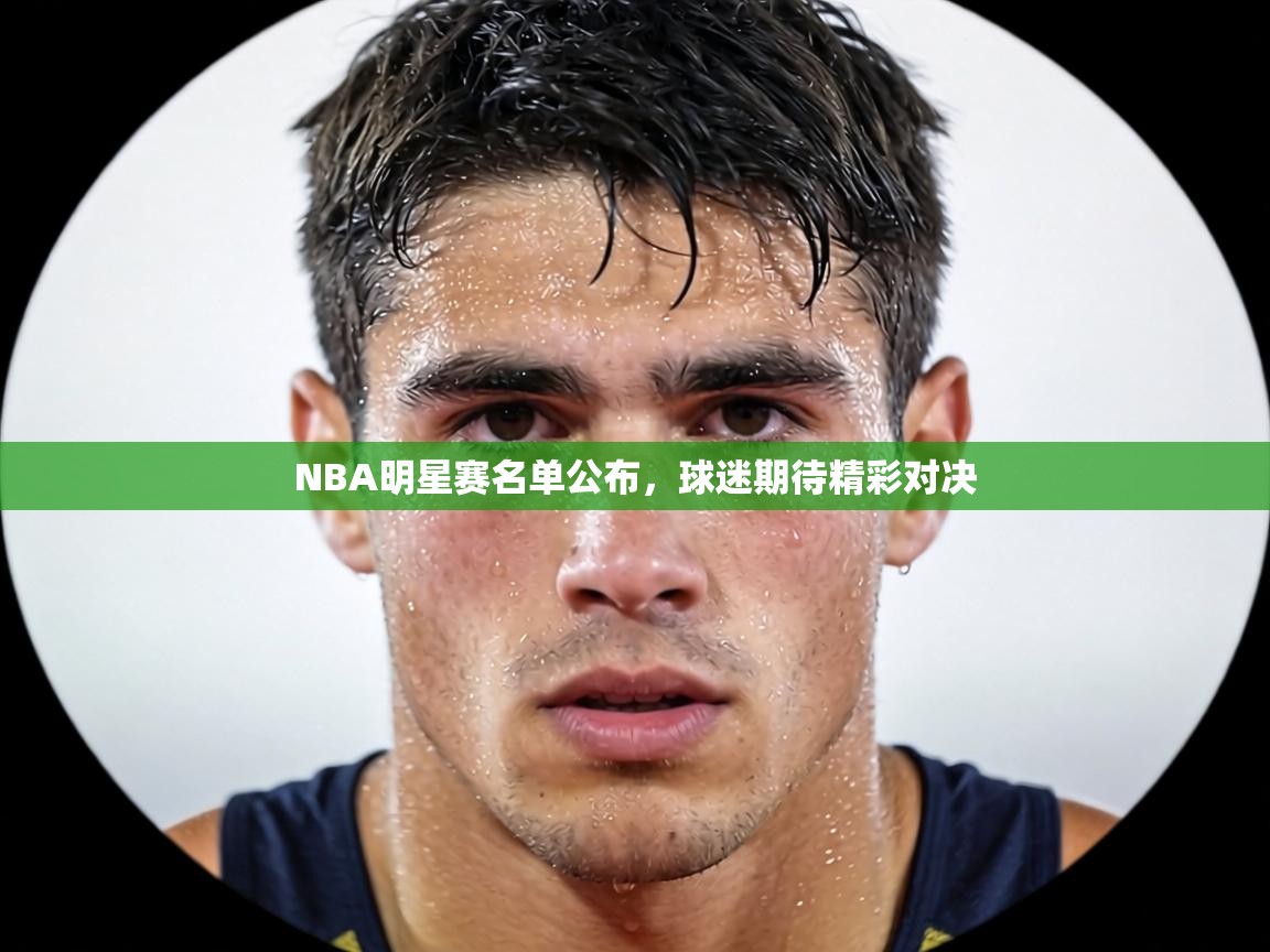 蓝鲸体育直播在线观看免费-NBA明星赛名单公布，球迷期待精彩对决  第4张