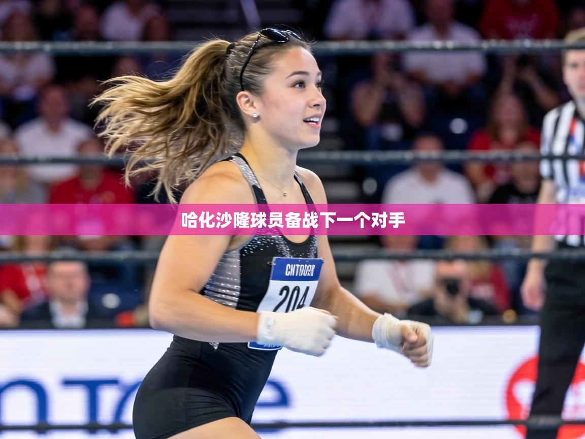 蓝鲸体育直播电脑版-哈化沙隆球员备战下一个对手  第4张